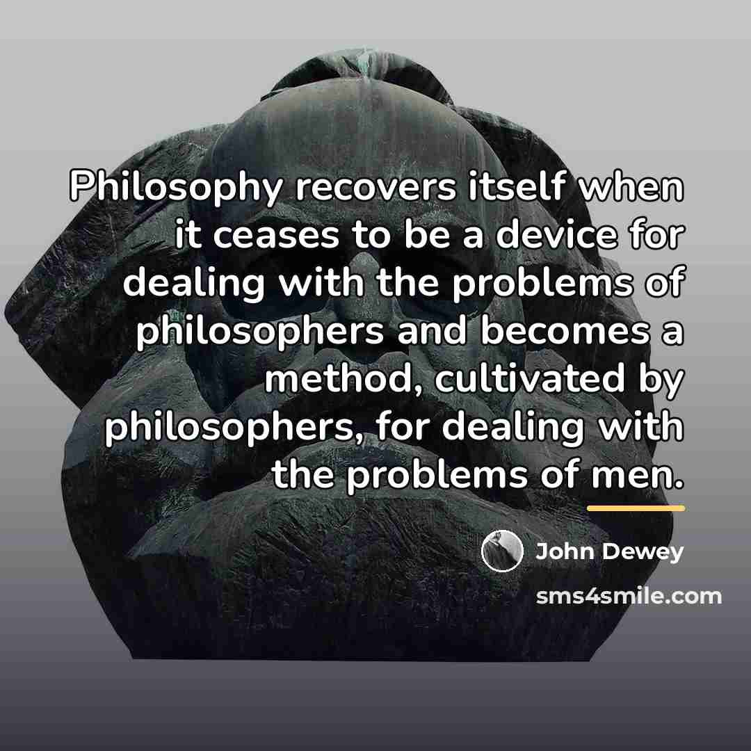 “Philosophy recovers itself when it ceases to be a device…” quote by John Dewey
