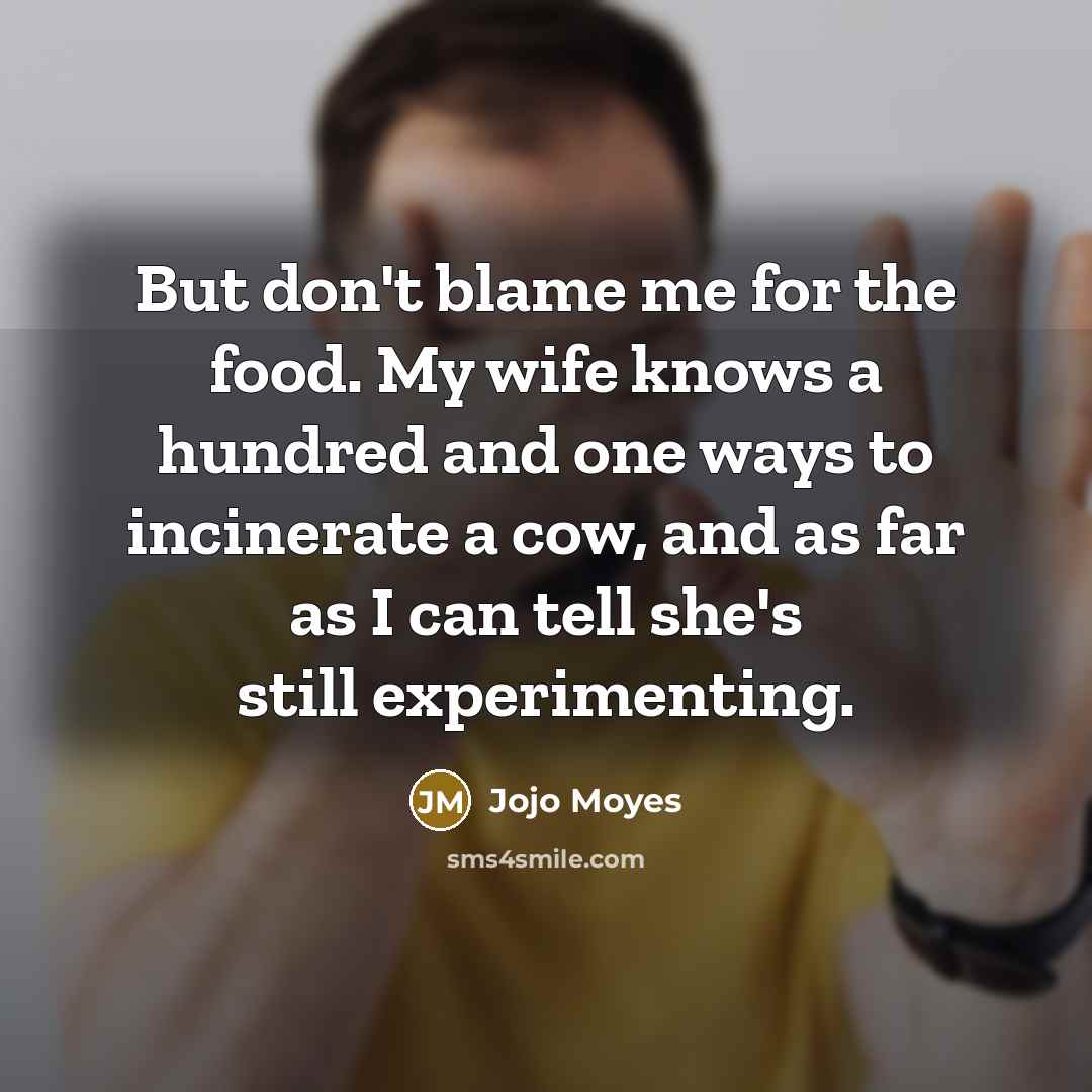 “But don't blame me for the food. My wife knows…” quote by Jojo Moyes