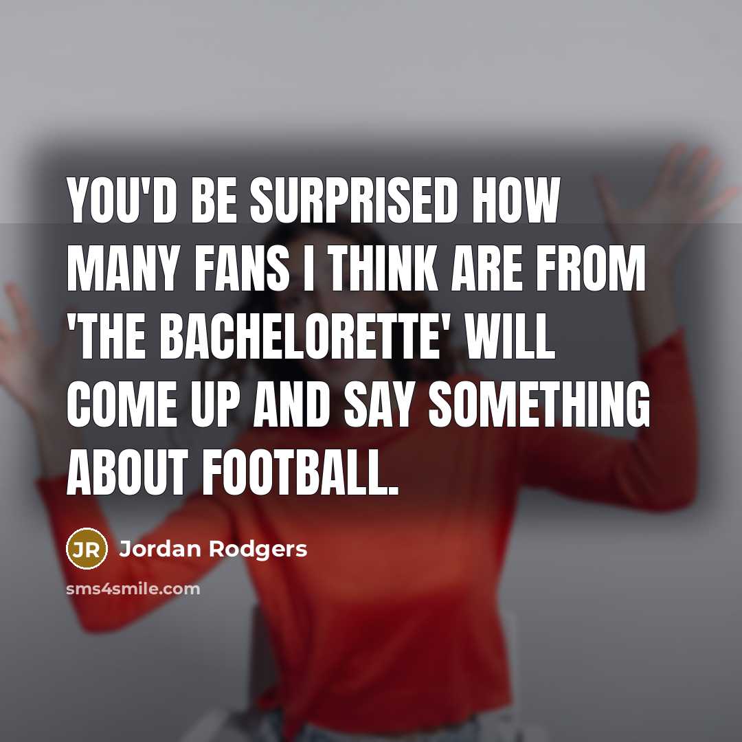 “You'd be surprised how many fans I think are from…” quote by Jordan Rodgers