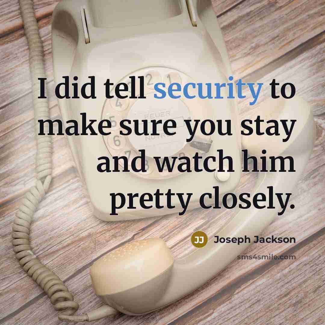 “I did tell security to make sure you stay and…” quote by Joseph Jackson
