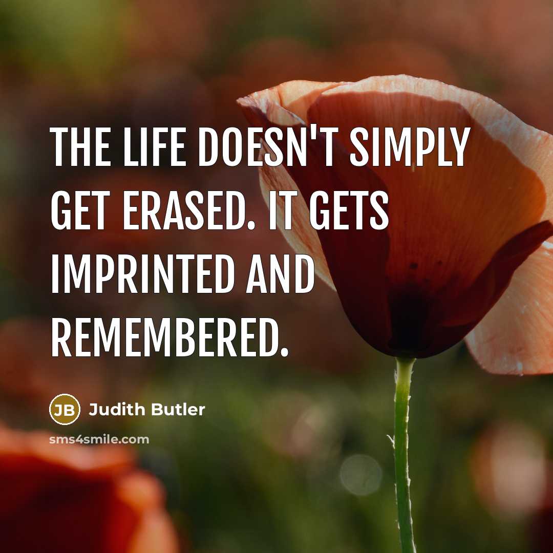 “The life doesn't simply get erased. It gets imprinted and…” quote by Judith Butler