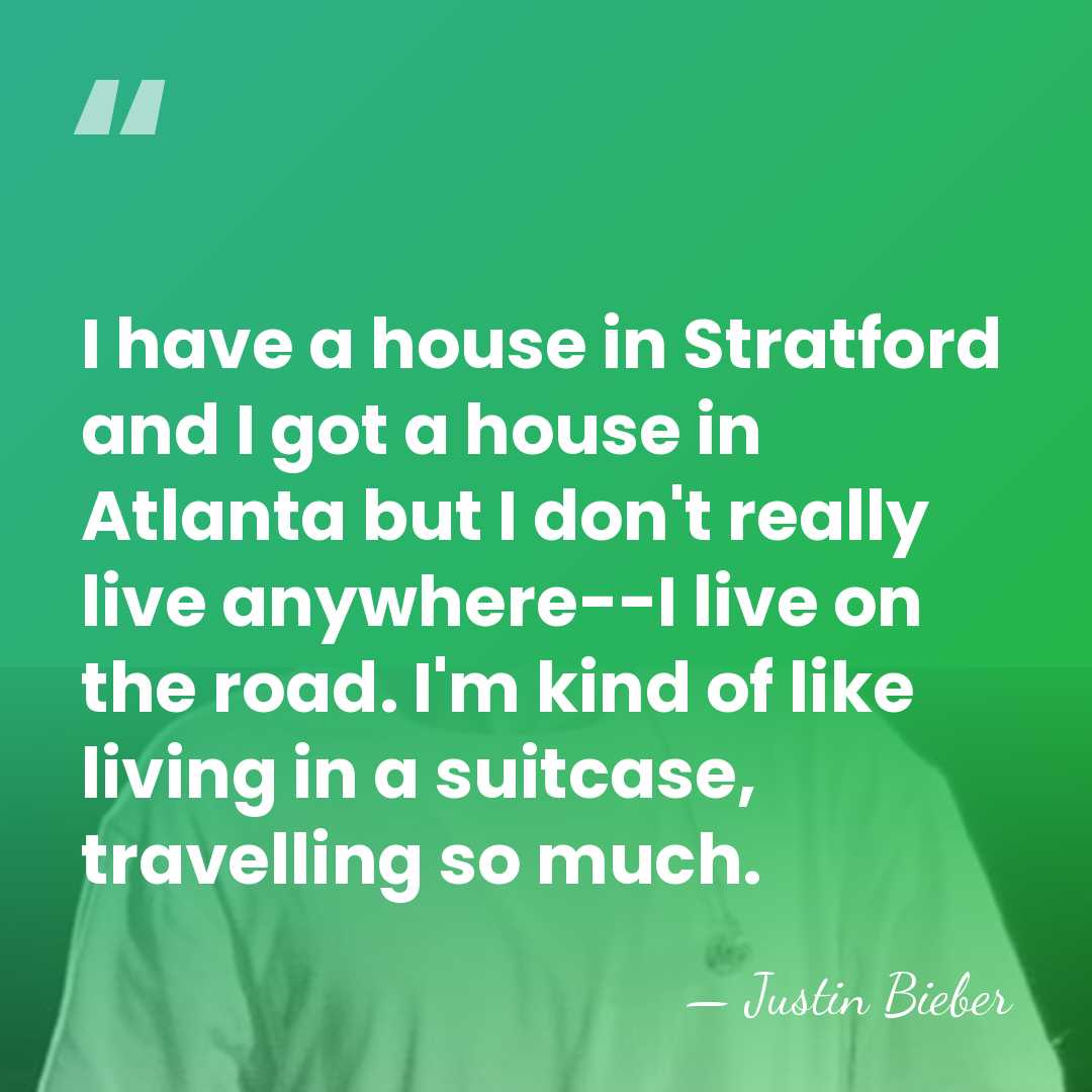I have a house in Stratford and I got a house in&hellip; - Justin Bieber