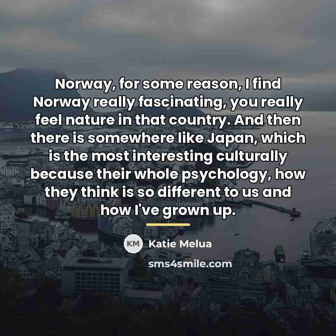 “Norway, for some reason, I find Norway really fascinating, you…” quote by Katie Melua