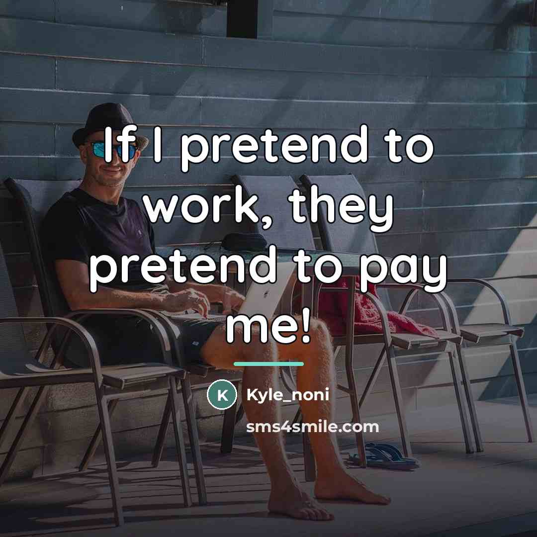 “If I pretend to work, they pretend to pay me!…” quote by Kyle_noni