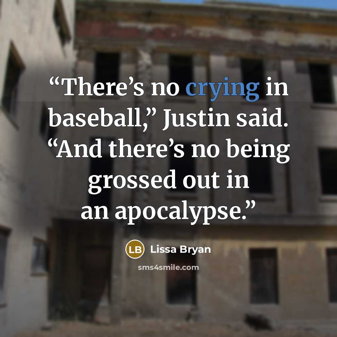 “There’s no crying in baseball,” Justin said. “And there’s no being grossed out in an apocalypse.” quote by Lissa Bryan