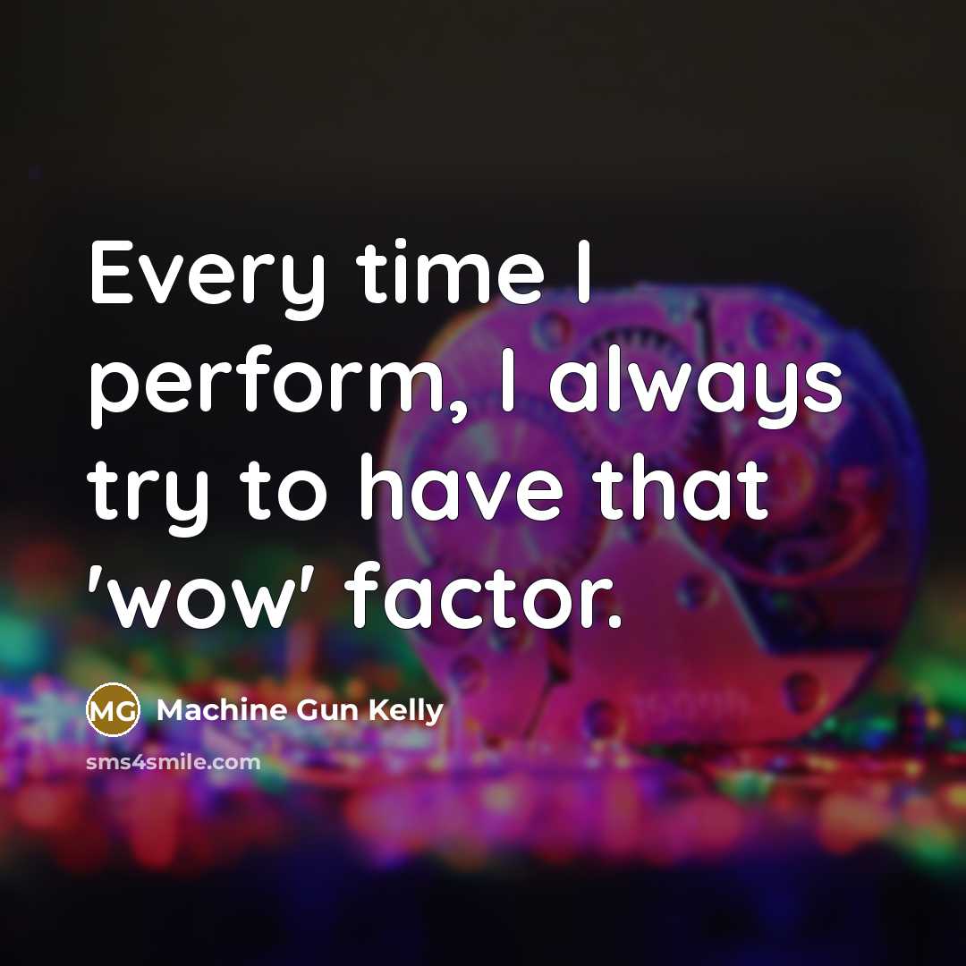 “Every time I perform, I always try to have that…” quote by Machine Gun Kelly