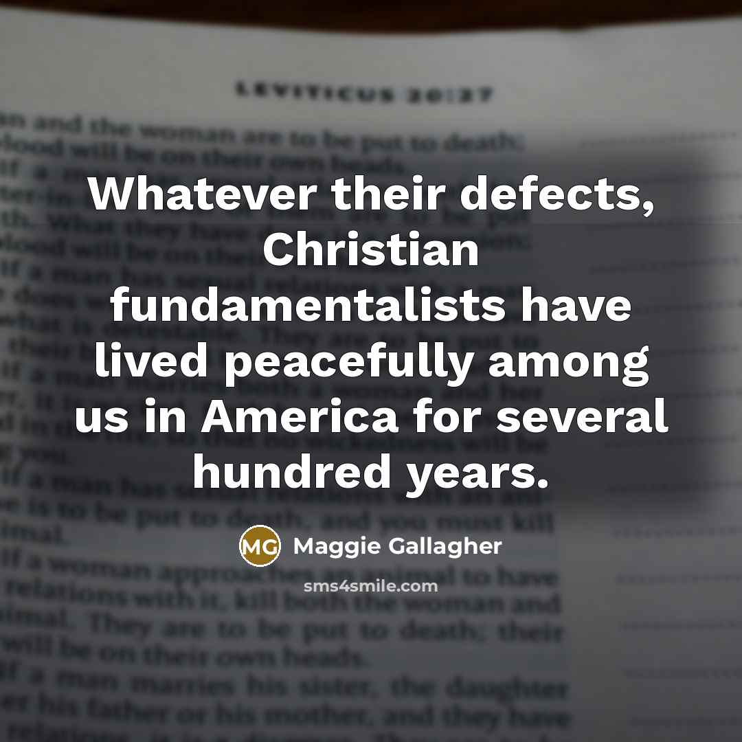 “Whatever their defects, Christian fundamentalists have lived peacefully among us…” quote by Maggie Gallagher