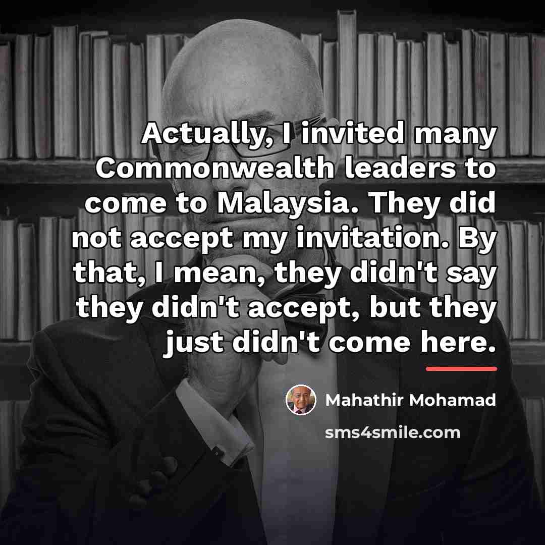 “Actually, I invited many Commonwealth leaders to come to Malaysia.…” quote by Mahathir Mohamad