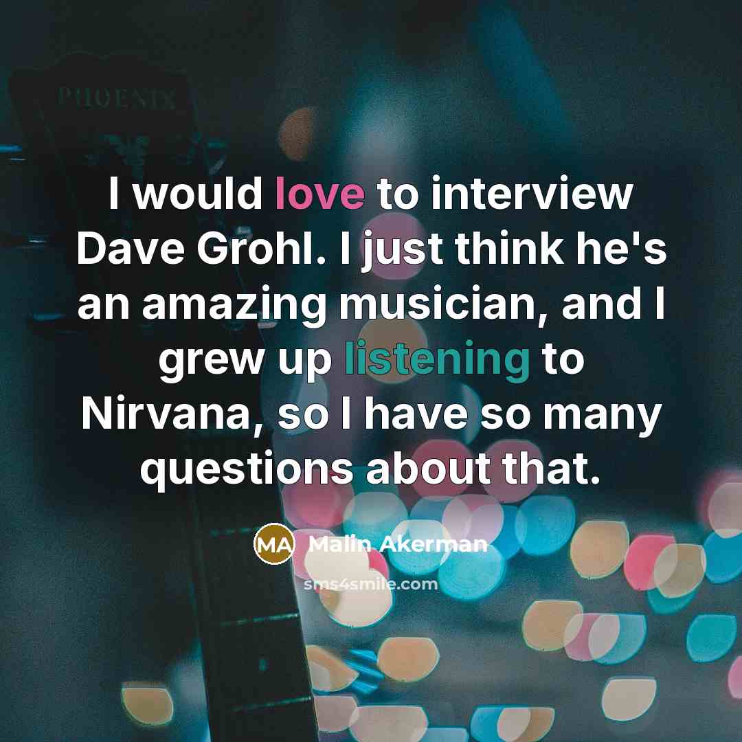 “I would love to interview Dave Grohl. I just think…” quote by Malin Akerman