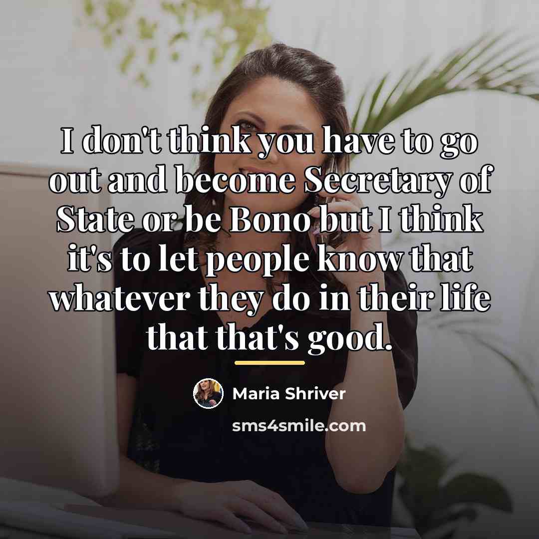 “I don't think you have to go out and become…” quote by Maria Shriver