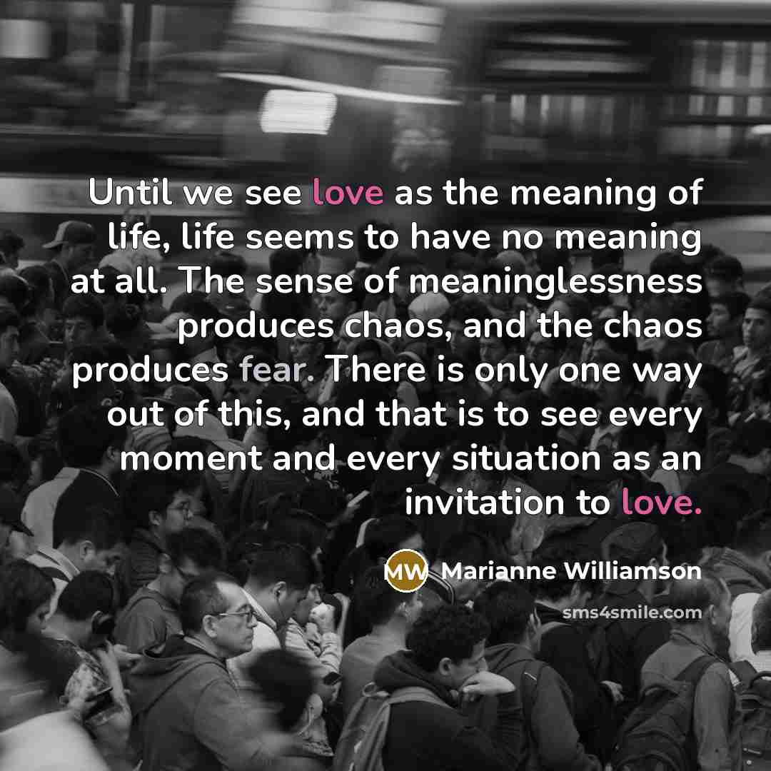 “Until we see love as the meaning of life, life…” quote by Marianne Williamson