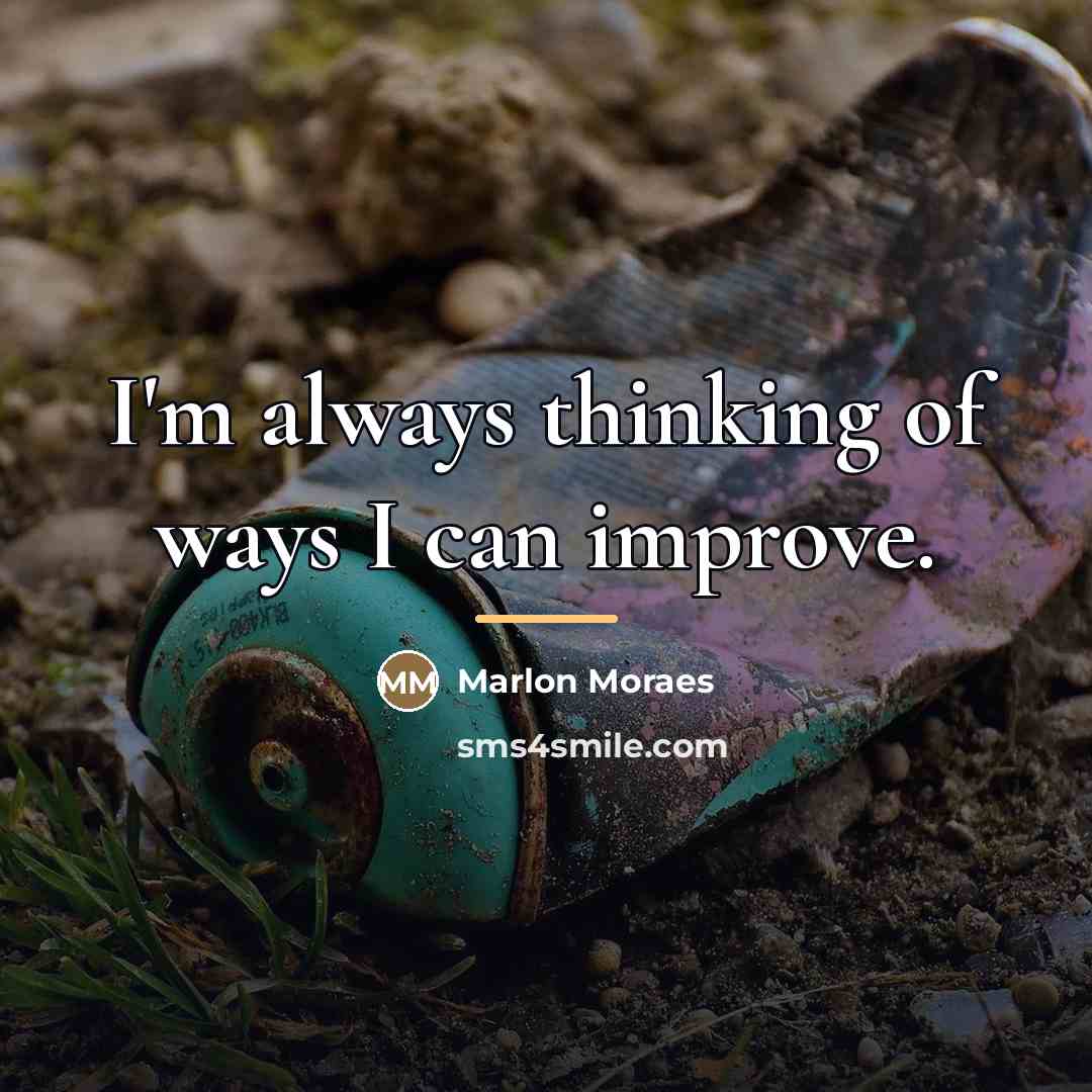 “I'm always thinking of ways I can improve.…” quote by Marlon Moraes