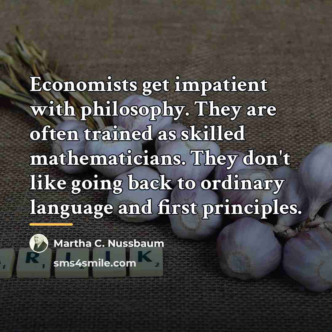 “Economists get impatient with philosophy. They are often trained as…” quote by Martha C. Nussbaum