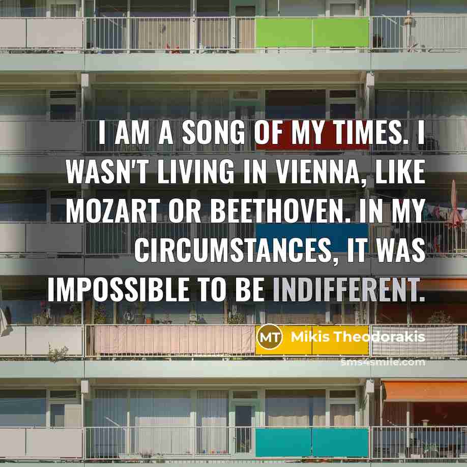 “I am a song of my times. I wasn't living…” quote by Mikis Theodorakis