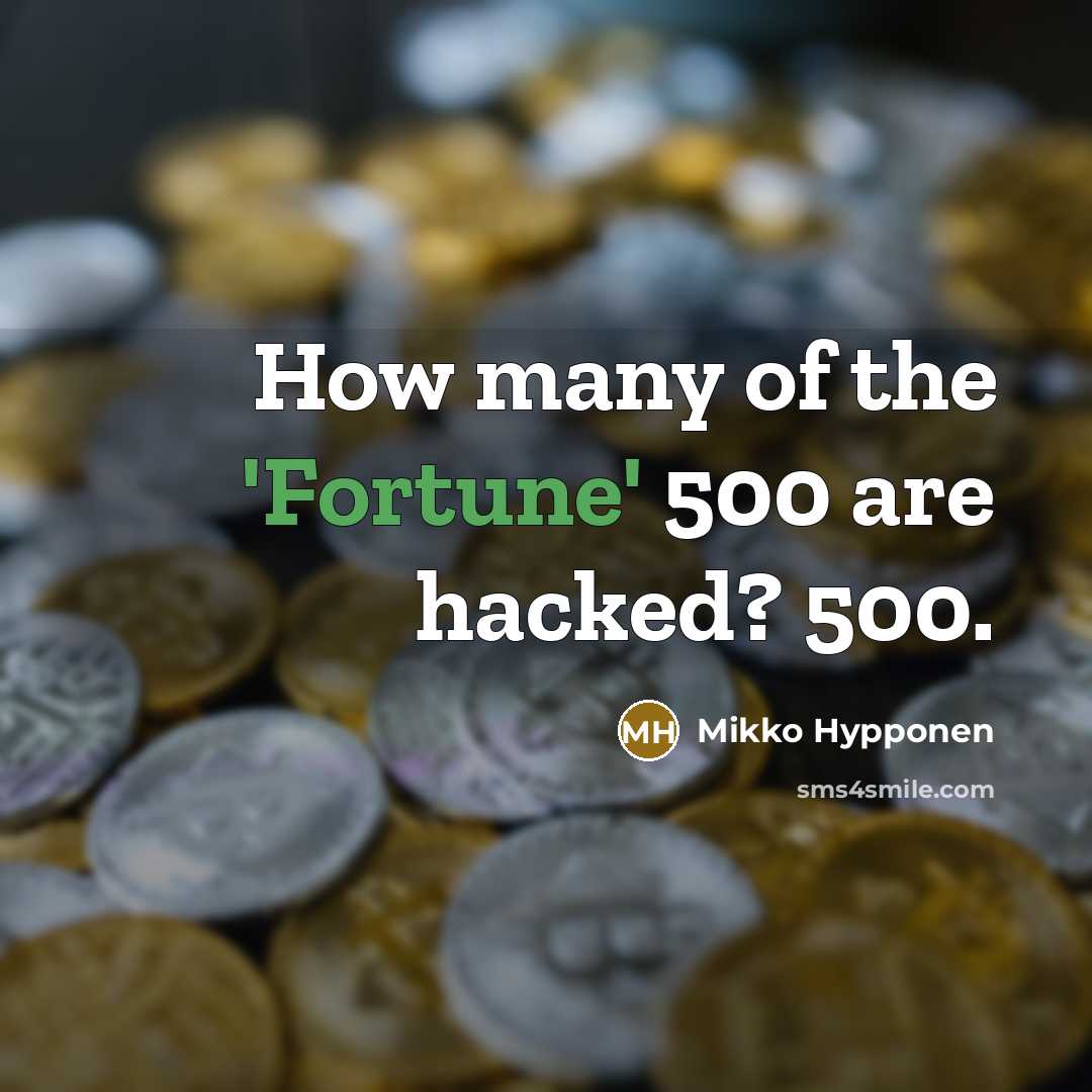 “How many of the 'Fortune' 500 are hacked? 500.…” quote by Mikko Hypponen