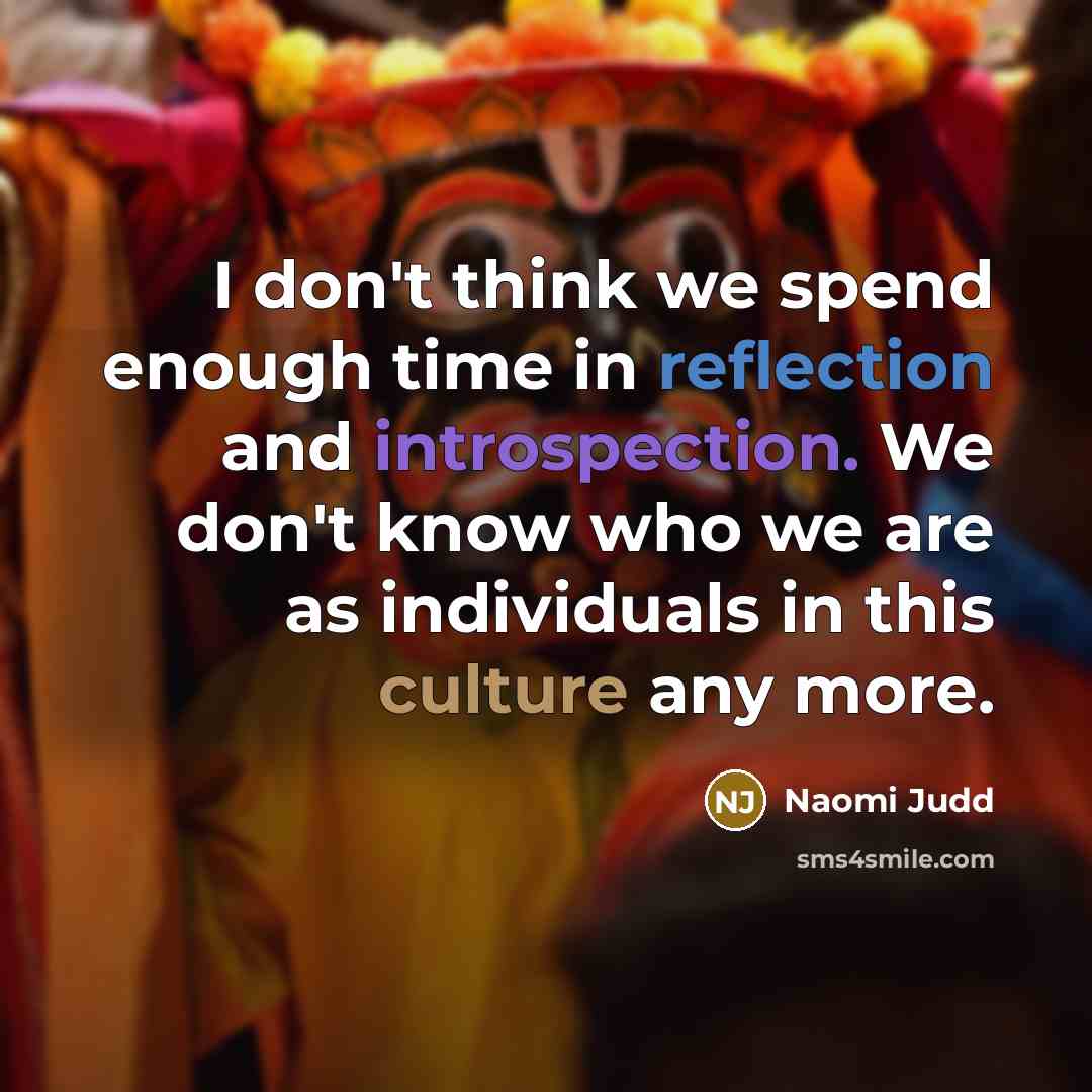 “I don't think we spend enough time in reflection and…” quote by Naomi Judd