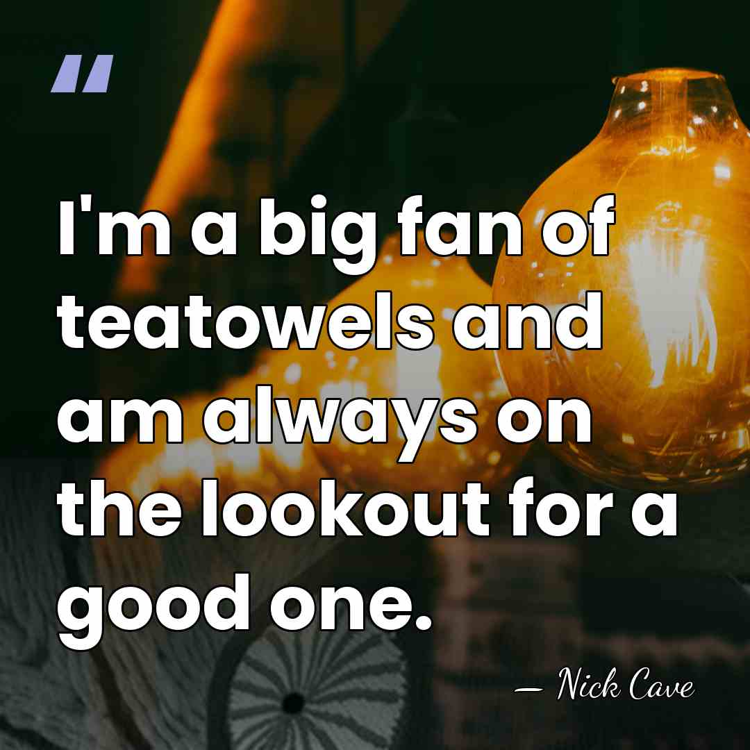 I'm a big fan of teatowels and am always on the lookout&hellip; - Nick Cave