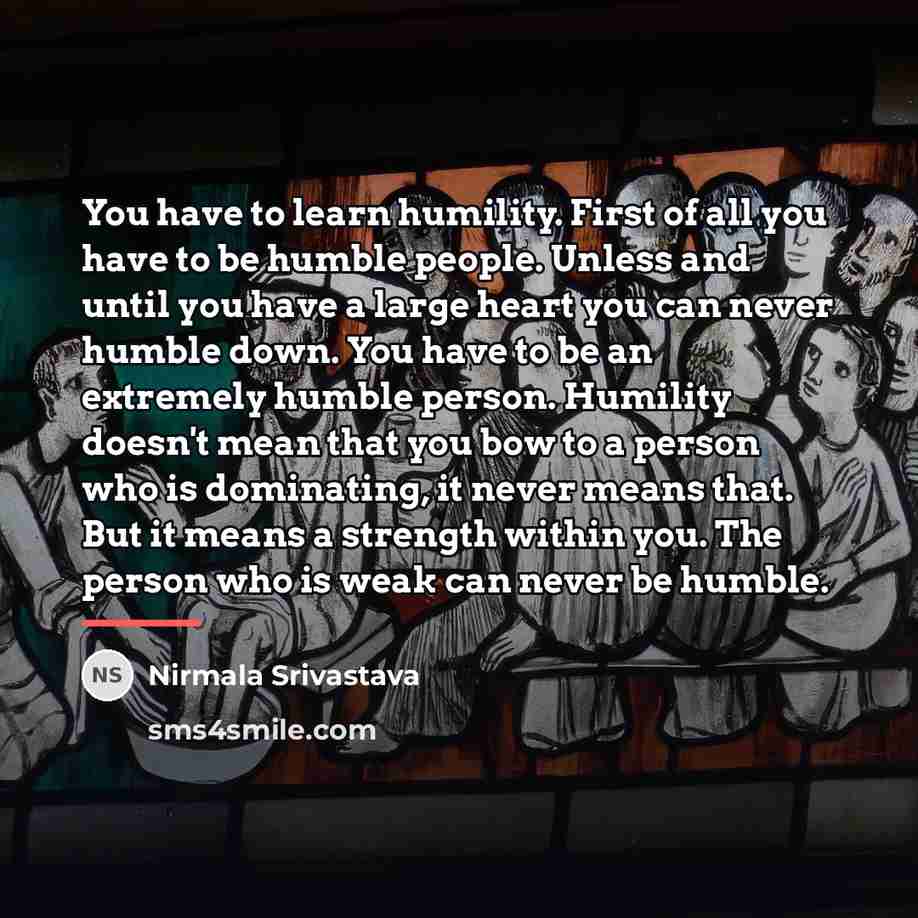 “You have to learn humility. First of all you have…” quote by Nirmala Srivastava
