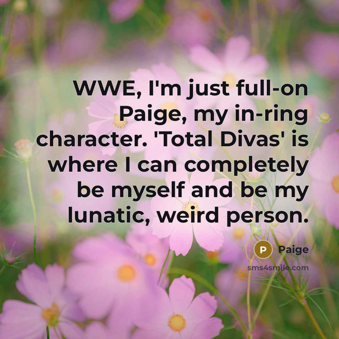 “WWE, I'm just full-on Paige, my in-ring character. 'Total Divas'…” quote by Paige