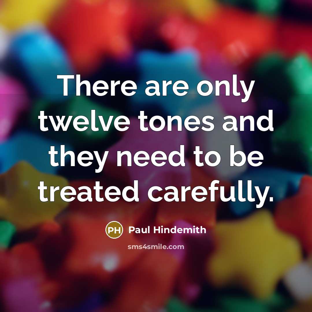 “There are only twelve tones and they need to be treated carefully.” quote by Paul Hindemith