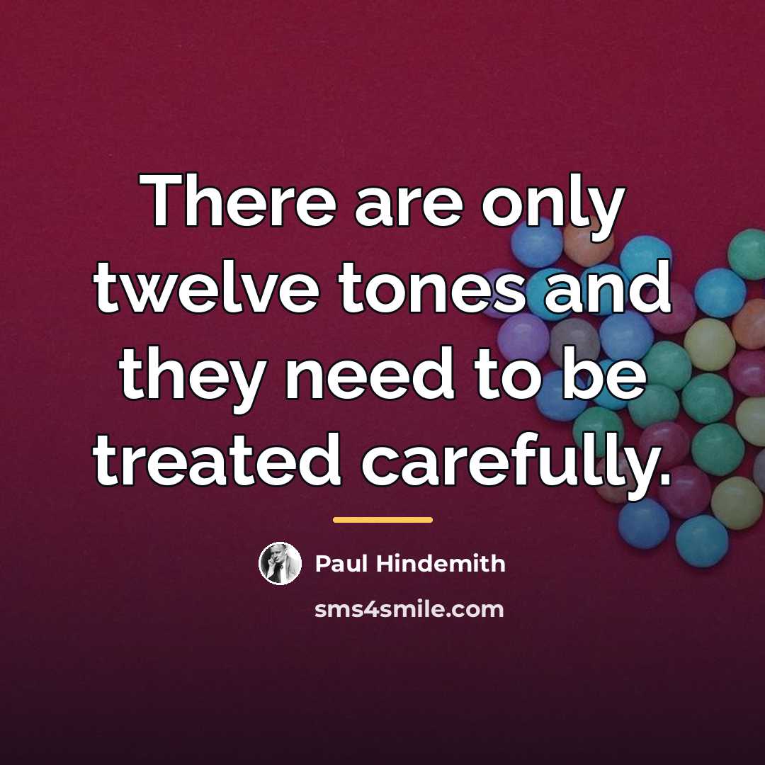 “There are only twelve tones and they need to be…” quote by Paul Hindemith