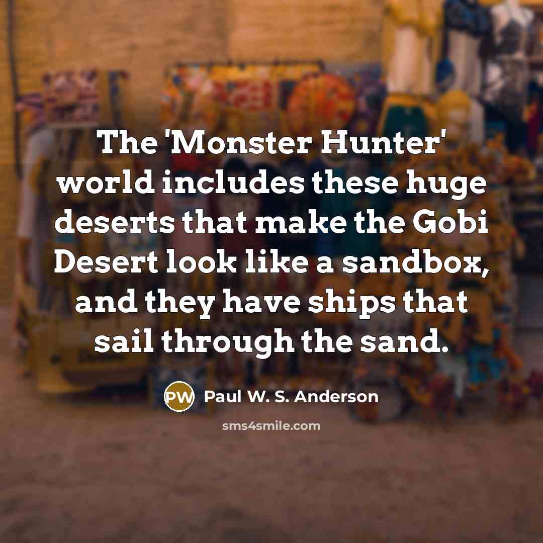 “The 'Monster Hunter' world includes these huge deserts that make…” quote by Paul W. S. Anderson