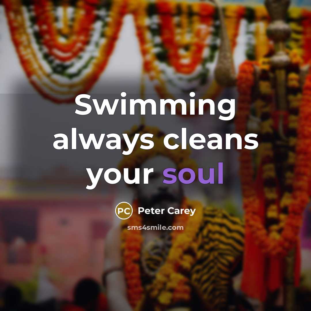 “Swimming always cleans your soul” quote by Peter Carey