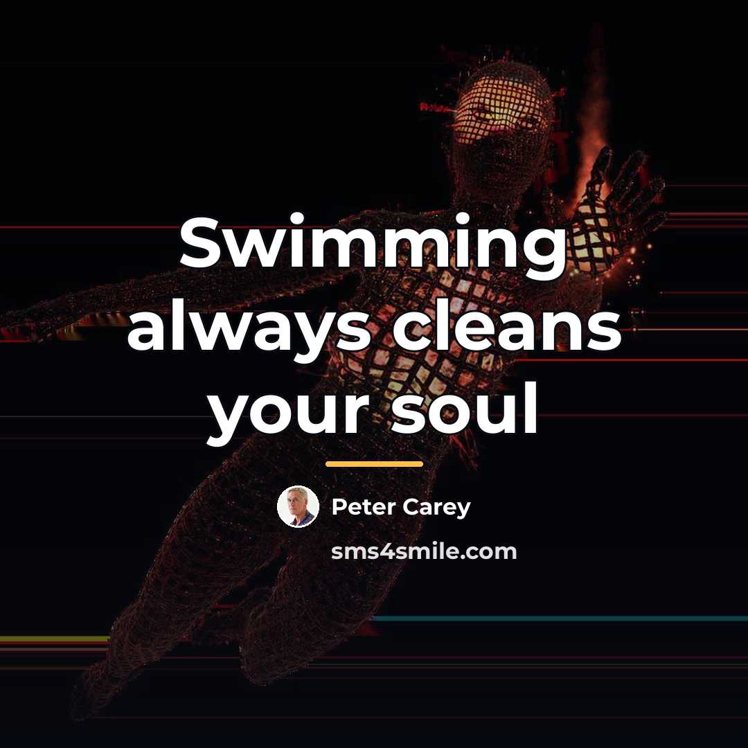 “Swimming always cleans your soul…” quote by Peter Carey