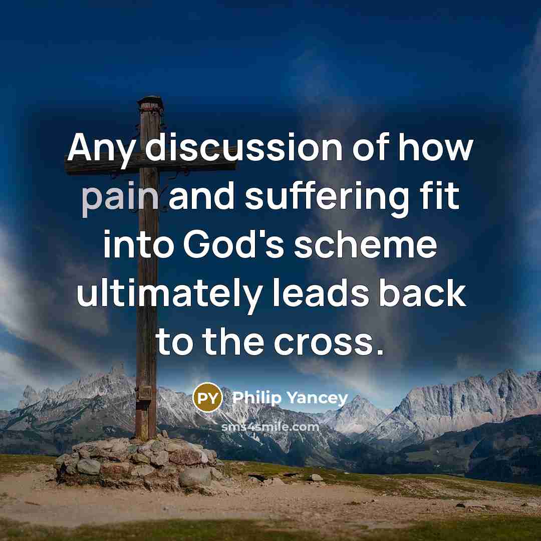 “Any discussion of how pain and suffering fit into God's…” quote by Philip Yancey