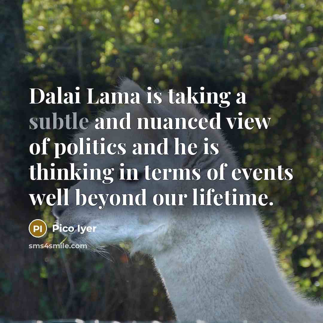 “Dalai Lama is taking a subtle and nuanced view of…” quote by Pico Iyer