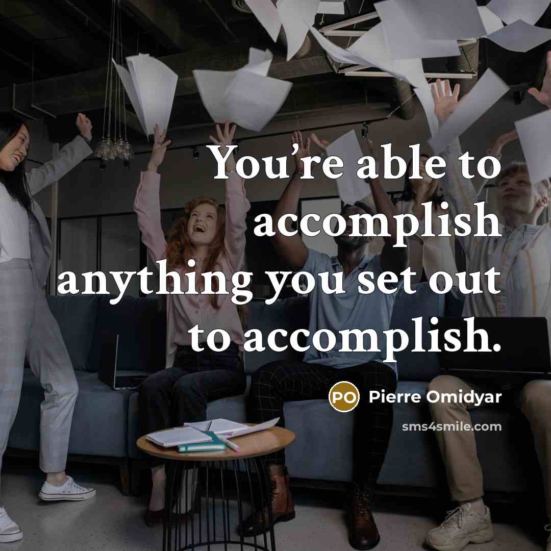 “You’re able to accomplish anything you set out to accomplish.…” quote by Pierre Omidyar