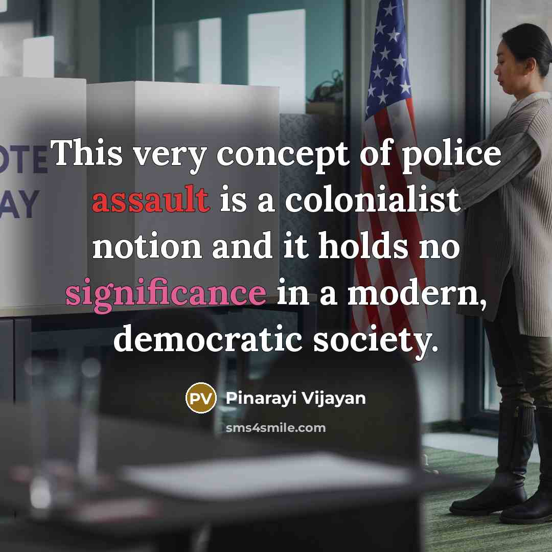 “This very concept of police assault is a colonialist notion…” quote by Pinarayi Vijayan