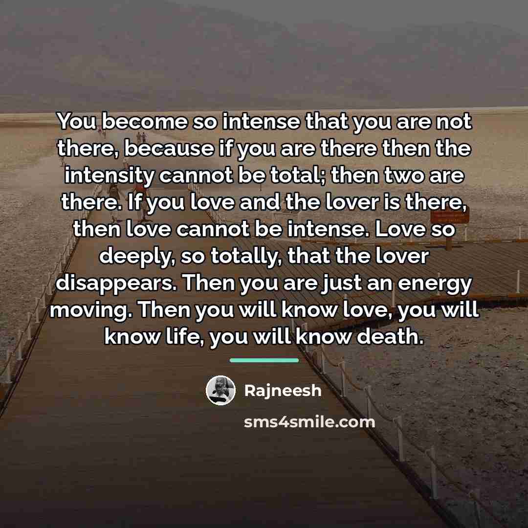 “You become so intense that you are not there, because…” quote by Rajneesh