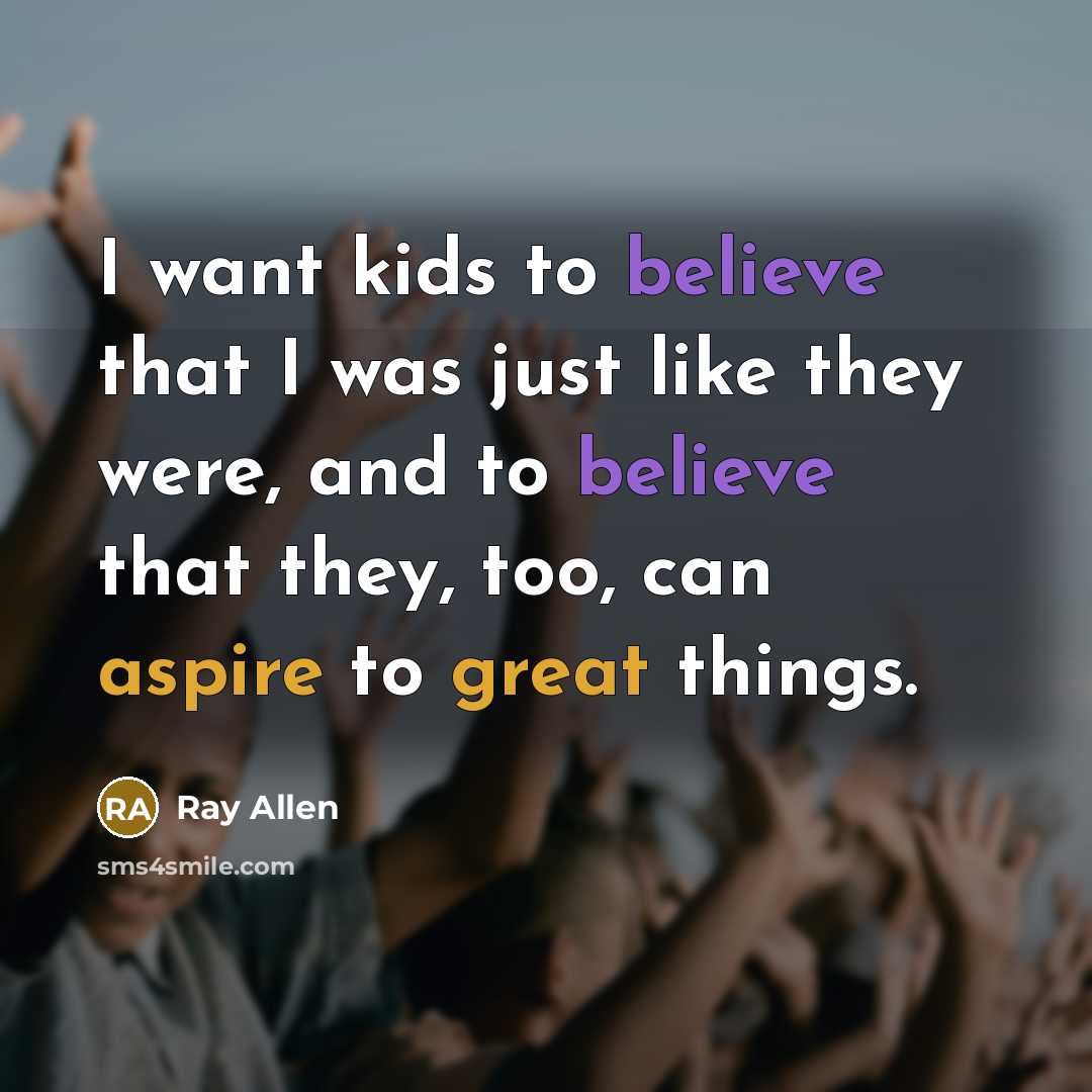 “I want kids to believe that I was just like…” quote by Ray Allen