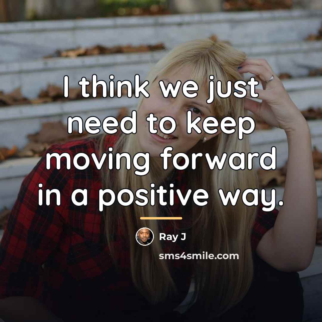 “I think we just need to keep moving forward in…” quote by Ray J