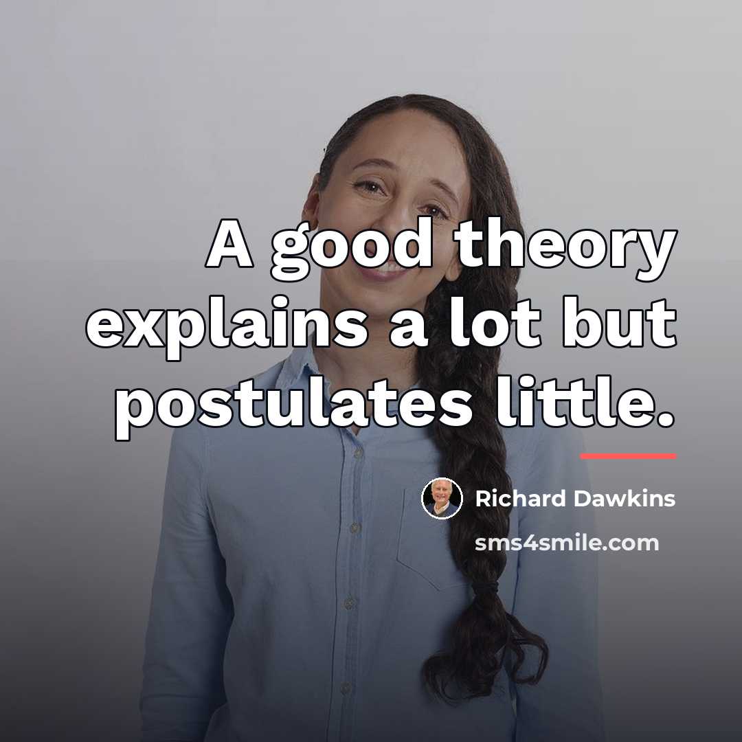 “A good theory explains a lot but postulates little.…” quote by Richard Dawkins