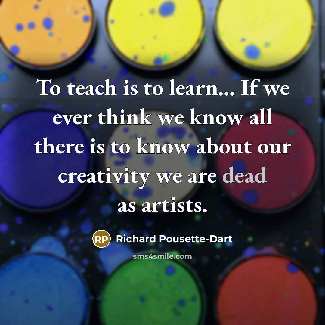 “To teach is to learn... If we ever think we…” quote by Richard Pousette-Dart