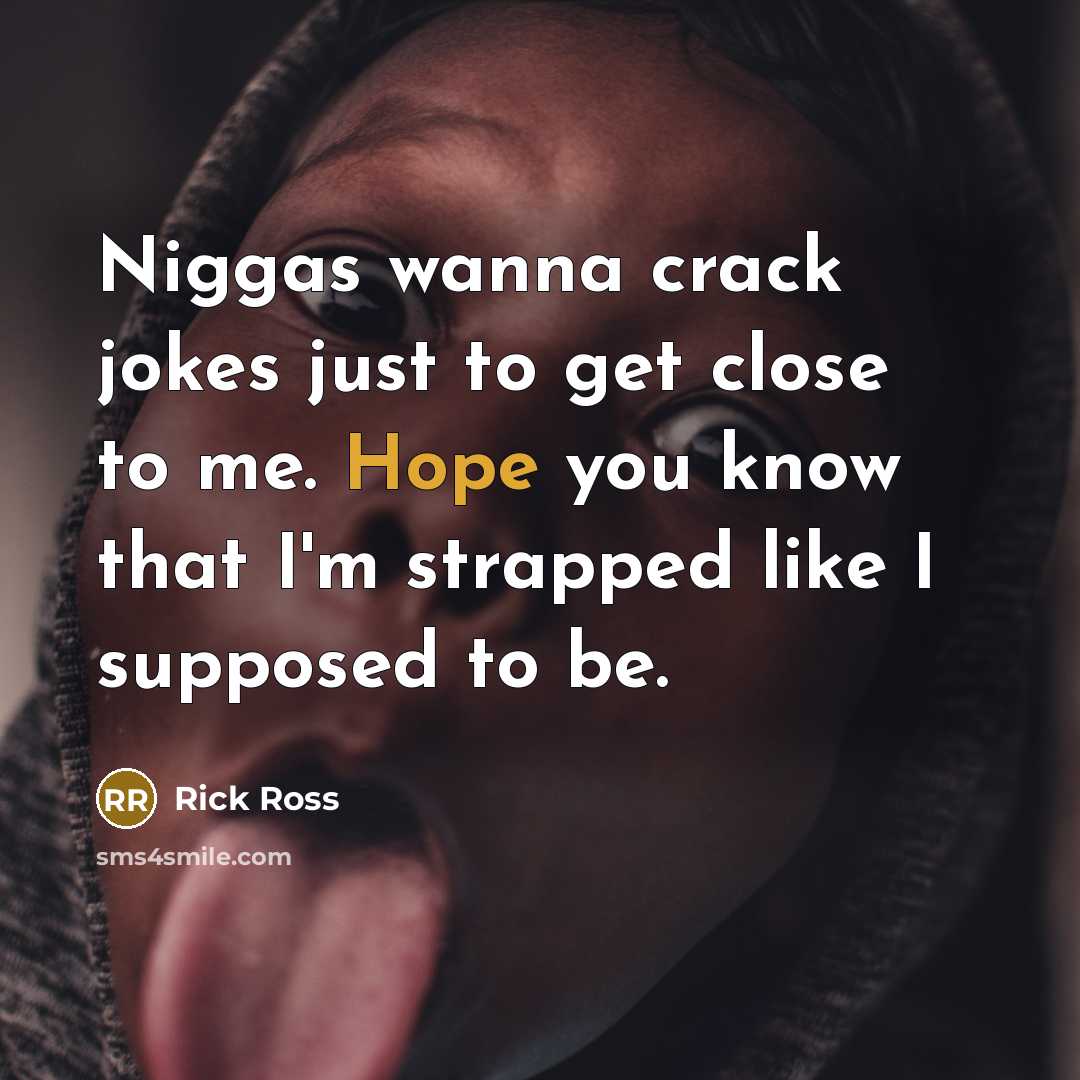 “Niggas wanna crack jokes just to get close to me.…” quote by Rick Ross