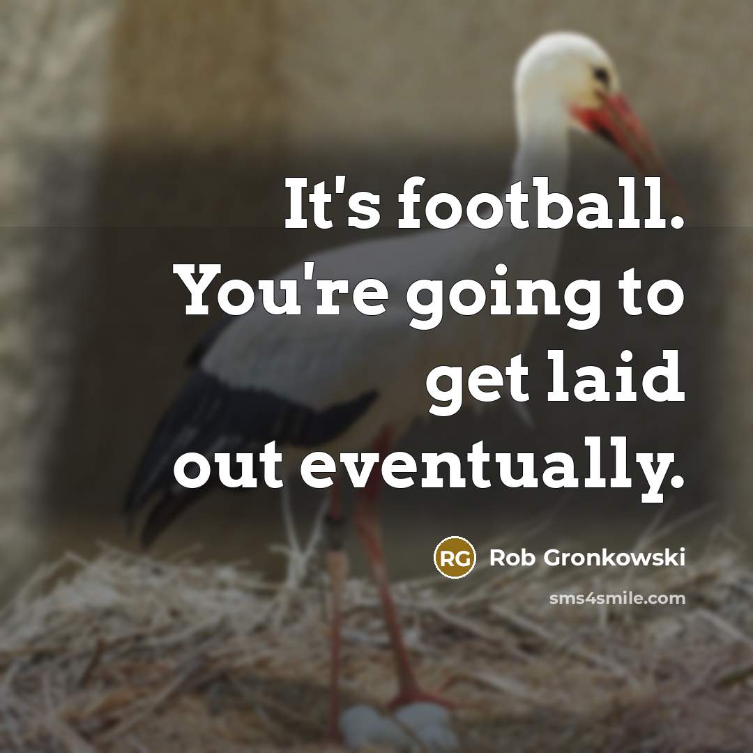“It's football. You're going to get laid out eventually.…” quote by Rob Gronkowski