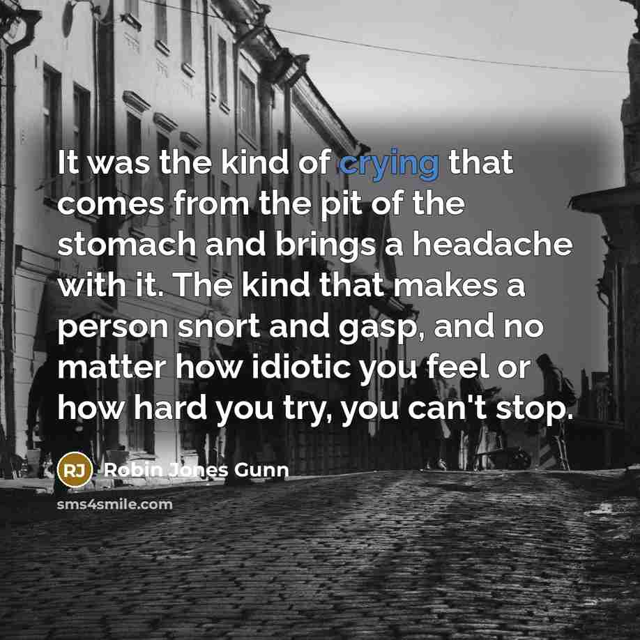 “It was the kind of crying that comes from the…” quote by Robin Jones Gunn