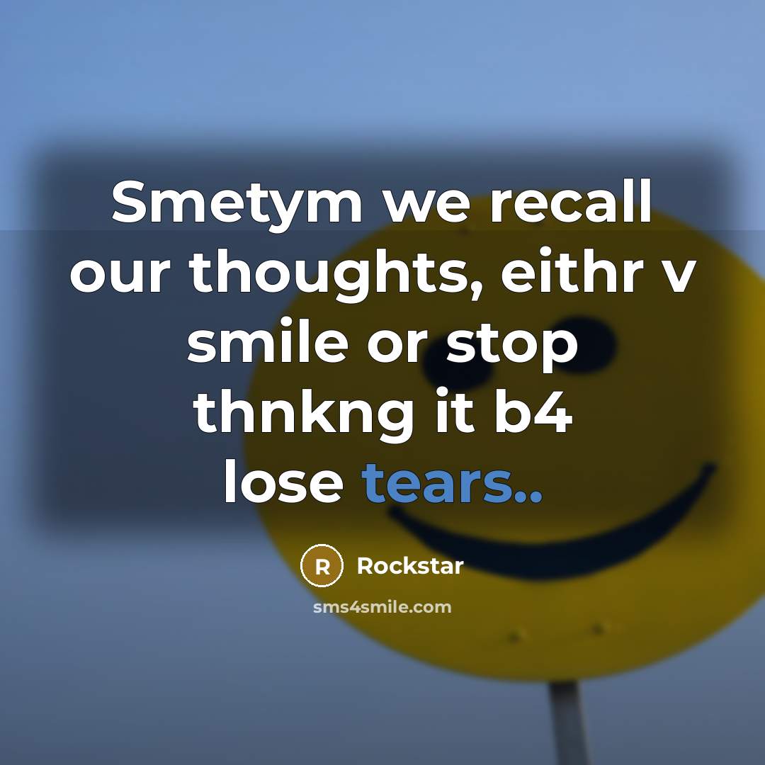 “Smetym we recall our thoughts, eithr v smile or stop thnkng it b4 lose tears..” quote by Rockstar
