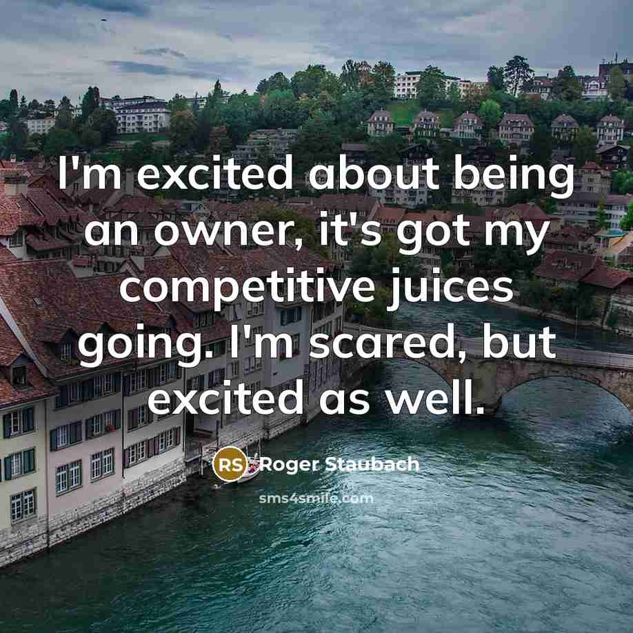“I'm excited about being an owner, it's got my competitive…” quote by Roger Staubach