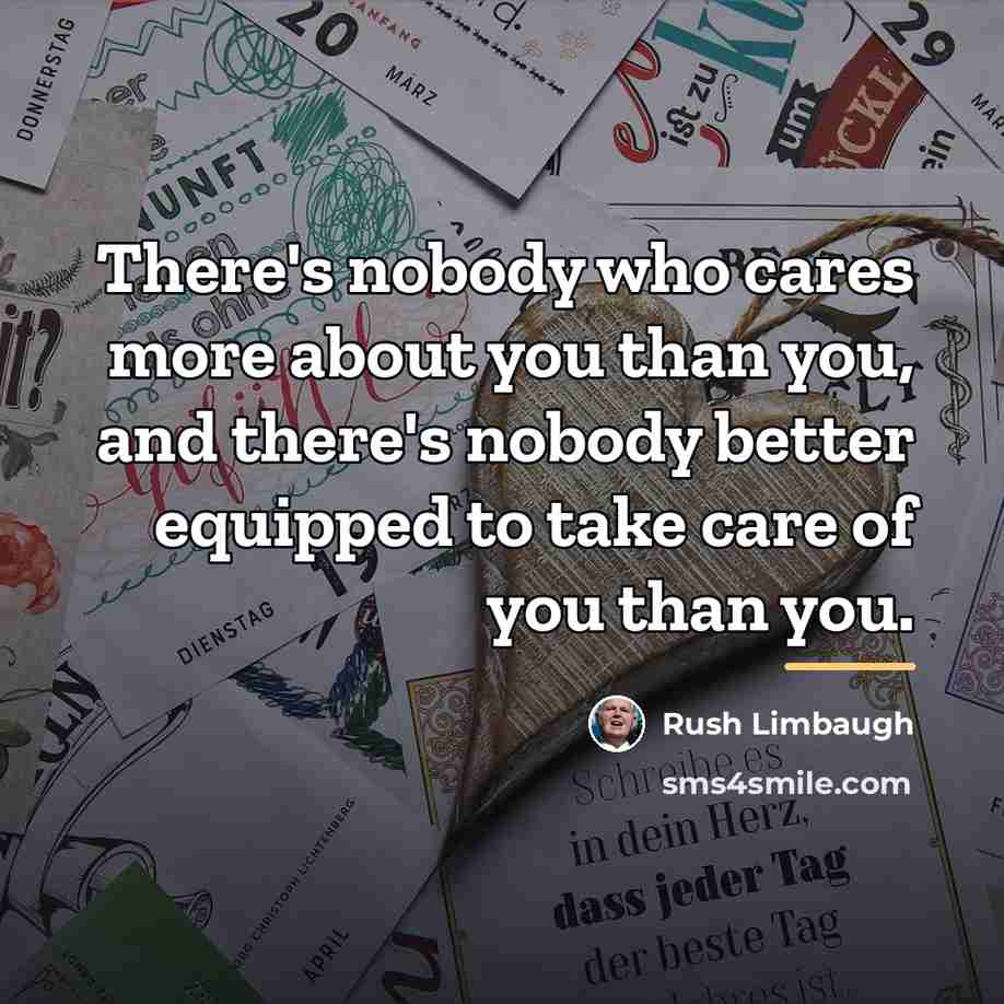 “There's nobody who cares more about you than you, and…” quote by Rush Limbaugh