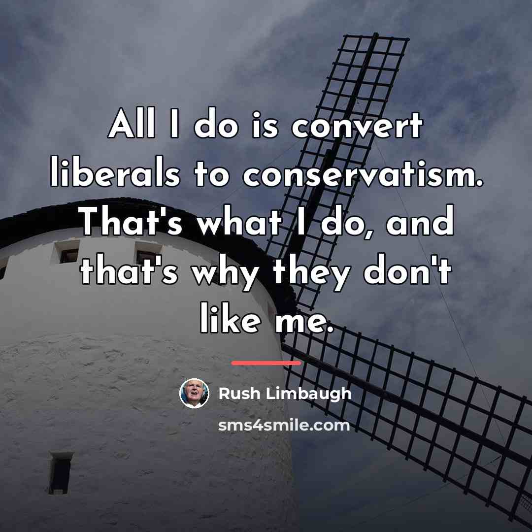 “All I do is convert liberals to conservatism. That's what…” quote by Rush Limbaugh