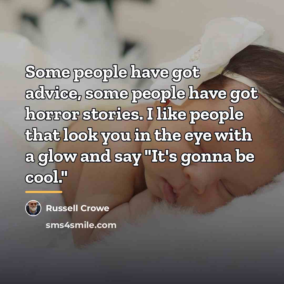 “Some people have got advice, some people have got horror…” quote by Russell Crowe