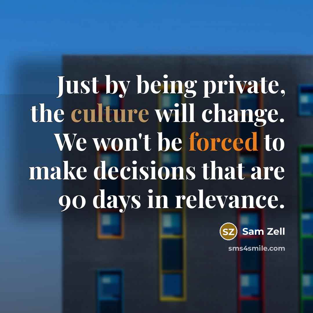 “Just by being private, the culture will change. We won't…” quote by Sam Zell