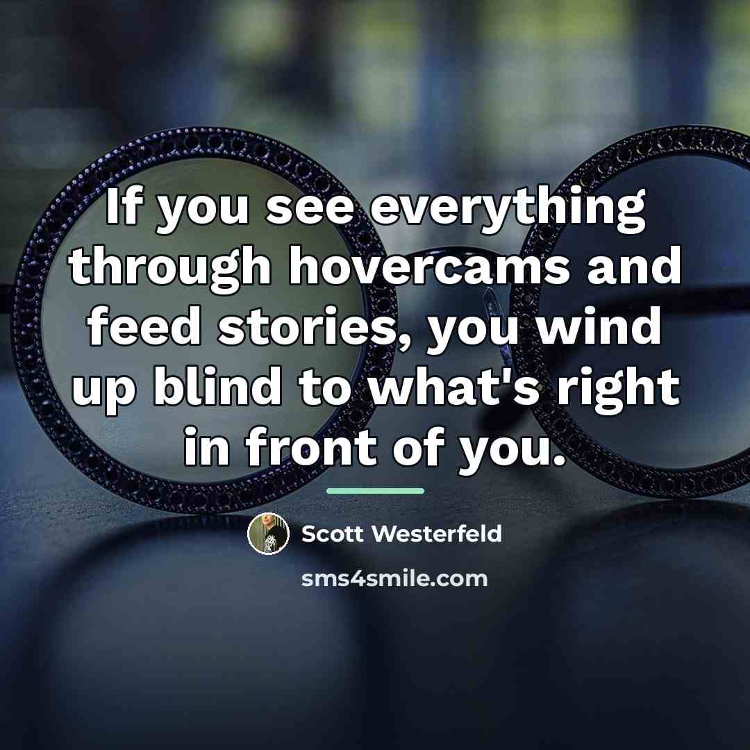 “If you see everything through hovercams and feed stories, you…” quote by Scott Westerfeld