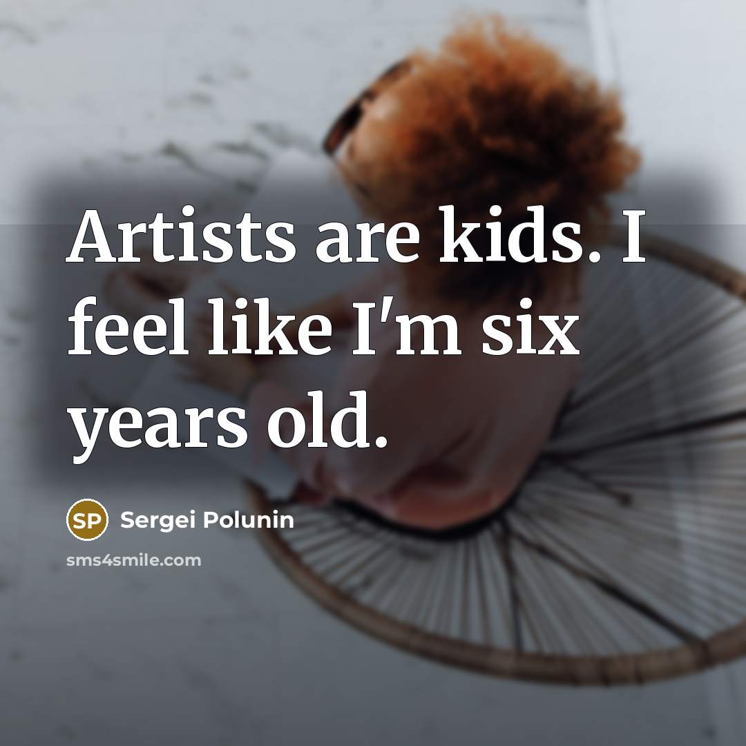 “Artists are kids. I feel like I'm six years old.…” quote by Sergei Polunin