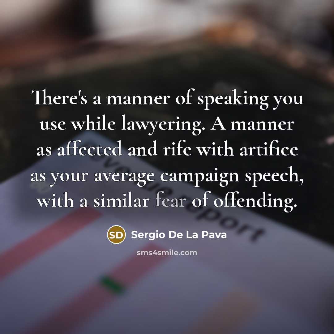 “There's a manner of speaking you use while lawyering. A…” quote by Sergio De La Pava