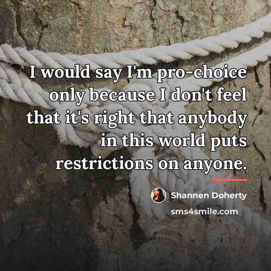“I would say I'm pro-choice only because I don't feel…” quote by Shannen Doherty